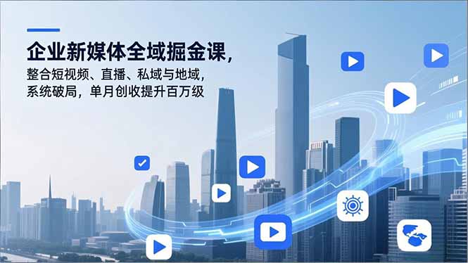 企业新媒体全域掘金课，整合短视频、直播、私域与地域，系统破局，单月创收提升百万级网创-网赚-电商-tk-出海-AI-抖音-快手-小红书-视频号-玩法-创业-小程序-公众号-私域-s粉网创智库