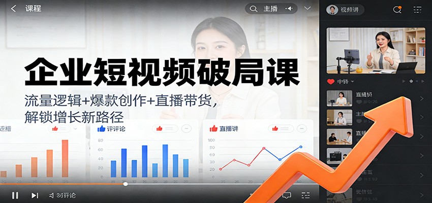 企业短视频破局课：流量逻辑+爆款创作+直播带货，解锁增长新路径 - 网创智库网创-网赚-电商-tk-出海-AI-抖音-快手-小红书-视频号-玩法-创业-小程序-公众号-私域-s粉网创智库