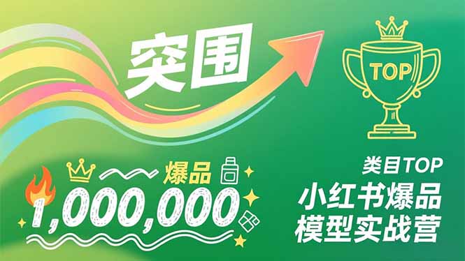 小红书爆品模型实战营，从新品突围到成为类目TOP，可复制路径，打造多个营收百万级爆品网创-网赚-电商-tk-出海-AI-抖音-快手-小红书-视频号-玩法-创业-小程序-公众号-私域-s粉网创智库