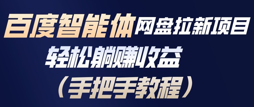百度智能体网盘拉新项目，轻松躺賺收益，手把手教程 - 网创智库网创-网赚-电商-tk-出海-AI-抖音-快手-小红书-视频号-玩法-创业-小程序-公众号-私域-s粉网创智库
