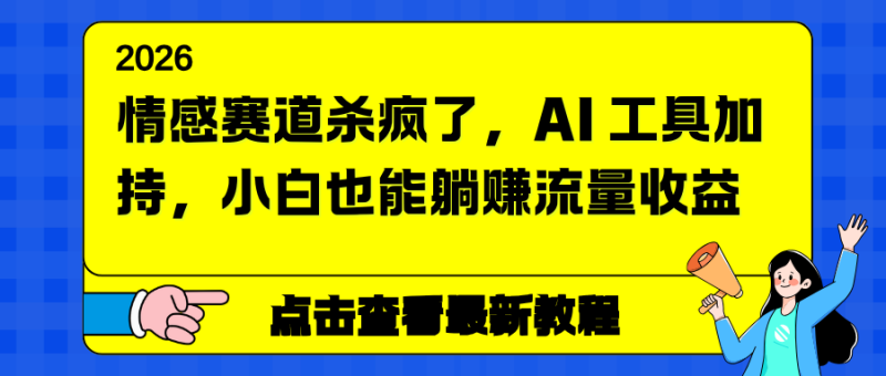 情感赛道杀疯了，AI 工具加持，小白也能躺赚流量收益网创-网赚-电商-tk-出海-AI-抖音-快手-小红书-视频号-玩法-创业-小程序-公众号-私域-s粉网创智库