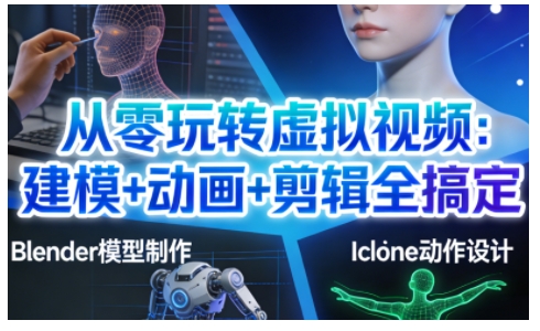 从零玩转虚拟视频：建模+动画+剪辑全搞定，轻松创作出专业级的虚拟视频内容网创-网赚-电商-tk-出海-AI-抖音-快手-小红书-视频号-玩法-创业-小程序-公众号-私域-s粉网创智库