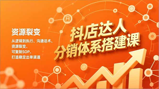 抖店达人分销体系搭建课，从逻辑到执行、沟通话术、资源裂变，可复制SOP，打造稳定出单渠道网创-网赚-电商-tk-出海-AI-抖音-快手-小红书-视频号-玩法-创业-小程序-公众号-私域-s粉网创智库