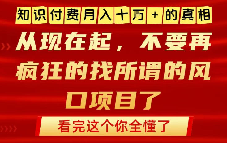 知识付费月入10个W的真相，做网创项目这一个就够了，不要再疯狂的找所谓的风口项目【揭秘】网创-网赚-电商-tk-出海-AI-抖音-快手-小红书-视频号-玩法-创业-小程序-公众号-私域-s粉网创智库