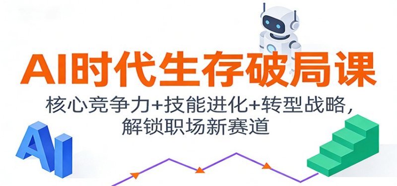 AI时代生存破局课：核心竞争力+技能进化+转型战略，解锁职场新赛道网创-网赚-电商-tk-出海-AI-抖音-快手-小红书-视频号-玩法-创业-小程序-公众号-私域-s粉网创智库