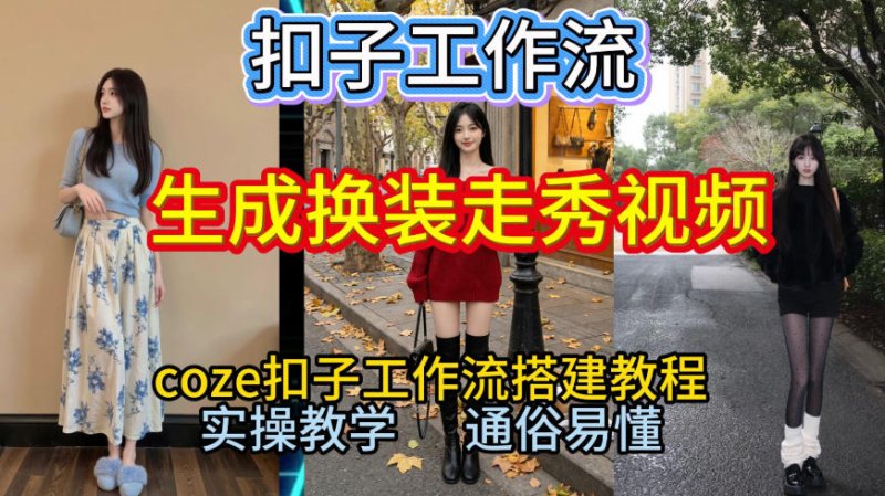 Coze扣子工作流一键生成换装走秀视频,2026保姆级搭建教程来啦,直接生成换装走秀视频全流程网创-网赚-电商-tk-出海-AI-抖音-快手-小红书-视频号-玩法-创业-小程序-公众号-私域-s粉网创智库