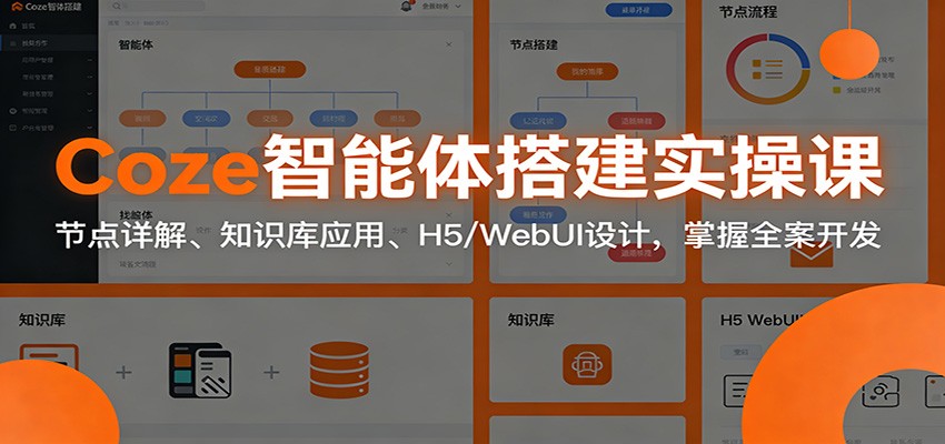 Coze智能体搭建实操课：节点详解、知识库应用、H5/WebUI设计，掌握全案开发 - 网创智库网创-网赚-电商-tk-出海-AI-抖音-快手-小红书-视频号-玩法-创业-小程序-公众号-私域-s粉网创智库