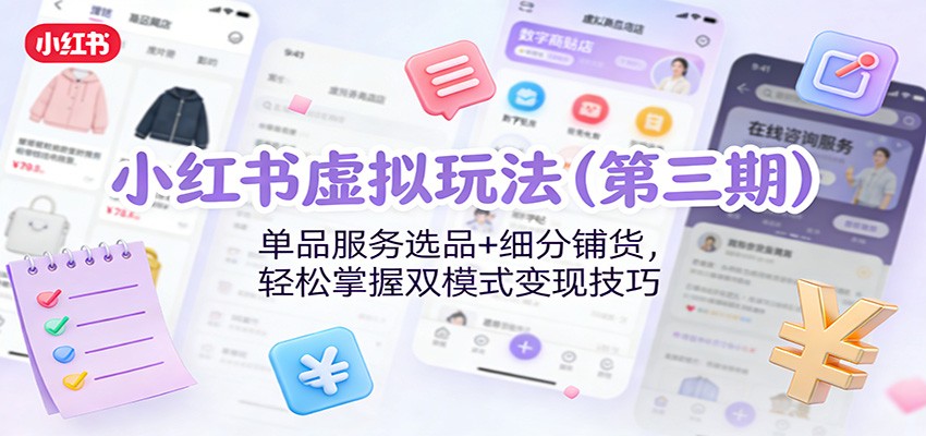 小红书虚拟玩法(第三期)：单品服务选品+细分铺货，轻松掌握双模式变现技巧 - 网创智库网创-网赚-电商-tk-出海-AI-抖音-快手-小红书-视频号-玩法-创业-小程序-公众号-私域-s粉网创智库