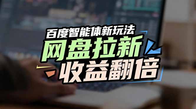 网盘拉新收益翻倍，百度AI智能体新玩法，抢占搜索首页流量网创-网赚-电商-tk-出海-AI-抖音-快手-小红书-视频号-玩法-创业-小程序-公众号-私域-s粉网创智库