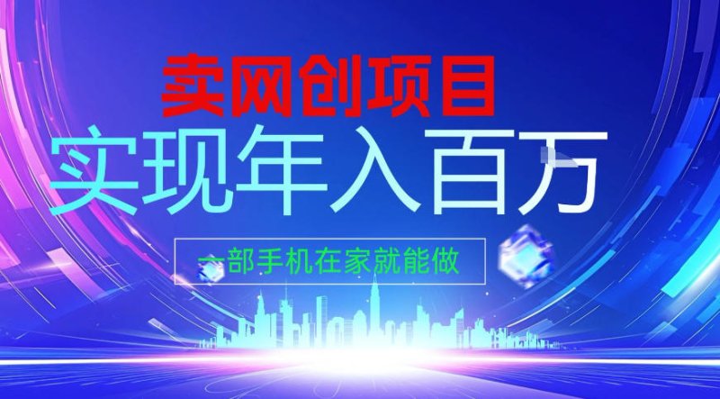2026年通过“卖项目”实现年入百个W，一部手机在家就能做【揭秘】网创-网赚-电商-tk-出海-AI-抖音-快手-小红书-视频号-玩法-创业-小程序-公众号-私域-s粉网创智库