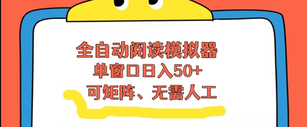 全自动阅读模拟器，单窗口50+靠高效流量获取收益，无需人工，可矩阵操作【揭秘】网创-网赚-电商-tk-出海-AI-抖音-快手-小红书-视频号-玩法-创业-小程序-公众号-私域-s粉网创智库