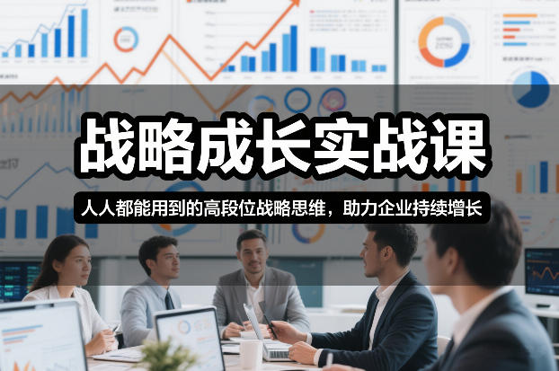 战略成长实战课，人人都能用到的高段位战略思维，助力企业持续增长网创-网赚-电商-tk-出海-AI-抖音-快手-小红书-视频号-玩法-创业-小程序-公众号-私域-s粉网创智库