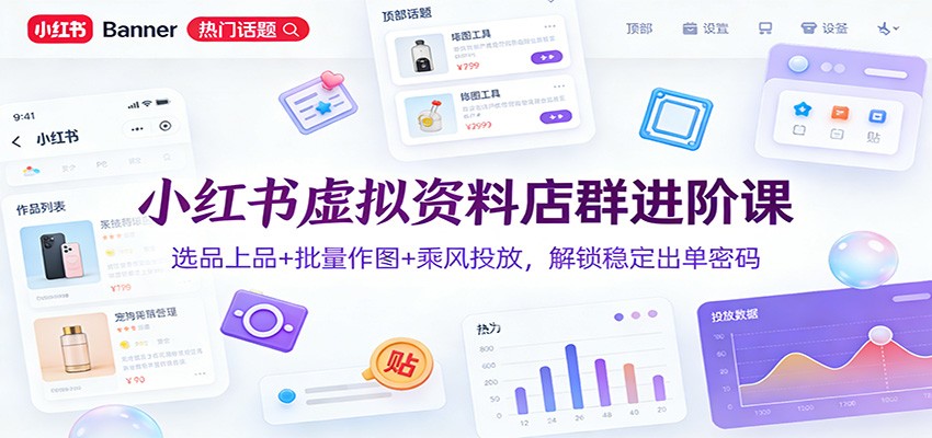 小红书虚拟资料店群进阶课：选品上品+批量作图+乘风投放，解锁稳定出单密码 - 网创智库网创-网赚-电商-tk-出海-AI-抖音-快手-小红书-视频号-玩法-创业-小程序-公众号-私域-s粉网创智库