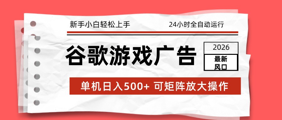 2026最新谷歌游戏广告 单机日入500+ 24小时全自动运行，新手小白轻松玩转 - 网创智库网创-网赚-电商-tk-出海-AI-抖音-快手-小红书-视频号-玩法-创业-小程序-公众号-私域-s粉网创智库