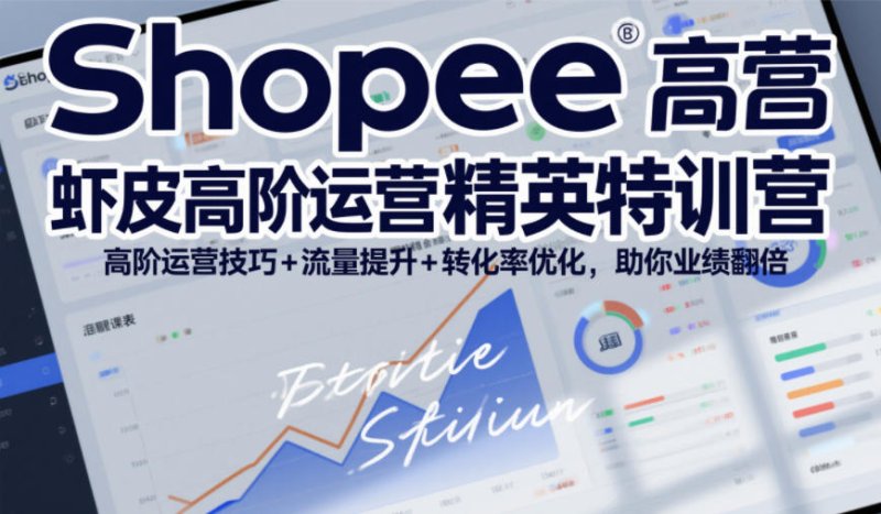 Shopee虾皮高阶运营精英特训营,高阶运营技巧+流量提升+转化率优化,助你业绩翻倍网创-网赚-电商-tk-出海-AI-抖音-快手-小红书-视频号-玩法-创业-小程序-公众号-私域-s粉网创智库