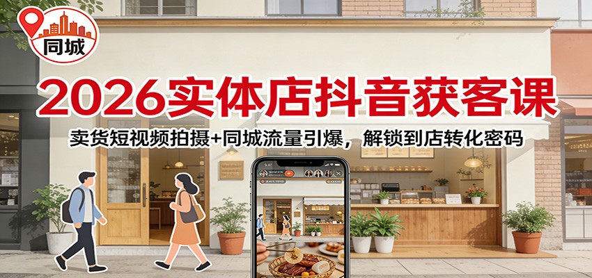 2026实体店抖音获客:卖货短视频拍摄+同城流量引爆,解锁到店转化密码 - 网创智库网创-网赚-电商-tk-出海-AI-抖音-快手-小红书-视频号-玩法-创业-小程序-公众号-私域-s粉网创智库