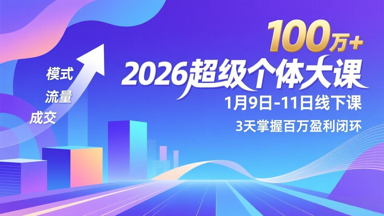 2026超级个体大课-1月9日-11日线下课，模式、流量、成交，3天掌握百万盈利闭环，实现年入100万+ - 网创智库网创-网赚-电商-tk-出海-AI-抖音-快手-小红书-视频号-玩法-创业-小程序-公众号-私域-s粉网创智库