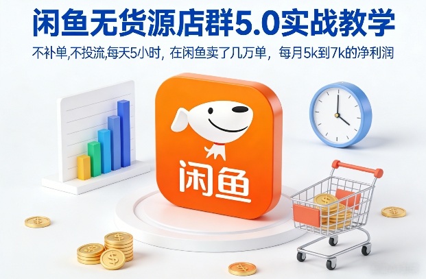 闲鱼无货源店群5.0实战教学,不补单,不投流,每天5小时,在闲鱼卖了几万单,每月5k到7k的净利润网创-网赚-电商-tk-出海-AI-抖音-快手-小红书-视频号-玩法-创业-小程序-公众号-私域-s粉网创智库