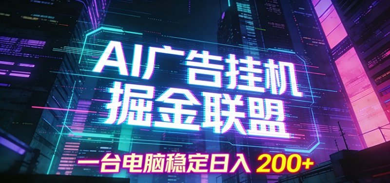 AI广告挂机掘金联盟项目，一台电脑稳定日入200+网创-网赚-电商-tk-出海-AI-抖音-快手-小红书-视频号-玩法-创业-小程序-公众号-私域-s粉网创智库