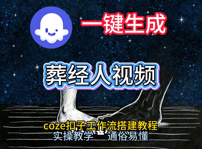 通过Coze工作流，一键生成《葬经人》爆火短视频，实操搭建教学课，通俗易懂网创-网赚-电商-tk-出海-AI-抖音-快手-小红书-视频号-玩法-创业-小程序-公众号-私域-s粉网创智库