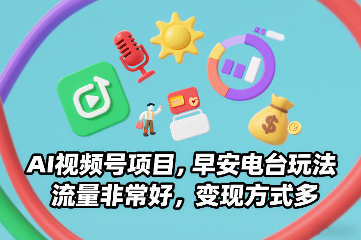 AI视频号项目，早安电台玩法，流量非常好，变现方式多网创-网赚-电商-tk-出海-AI-抖音-快手-小红书-视频号-玩法-创业-小程序-公众号-私域-s粉网创智库