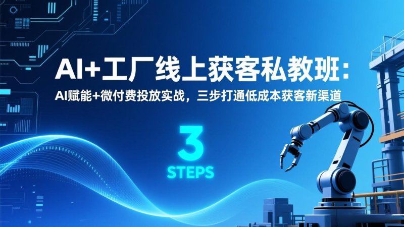 AI+工厂线上获客私教班：AI赋能+微付费投放实战，三步打通低成本获客新渠道网创-网赚-电商-tk-出海-AI-抖音-快手-小红书-视频号-玩法-创业-小程序-公众号-私域-s粉网创智库
