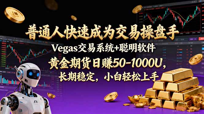 普通人快速成为交易操盘手 Vegas交易系统+聪明软件 ， 黄金期货日赚50-1000U， 长期稳定，小…网创-网赚-电商-tk-出海-AI-抖音-快手-小红书-视频号-玩法-创业-小程序-公众号-私域-s粉网创智库