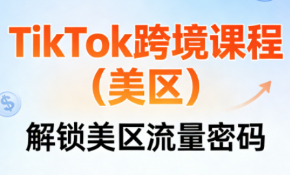 TikTok跨境课程(美区)网创-网赚-电商-tk-出海-AI-抖音-快手-小红书-视频号-玩法-创业-小程序-公众号-私域-s粉网创智库