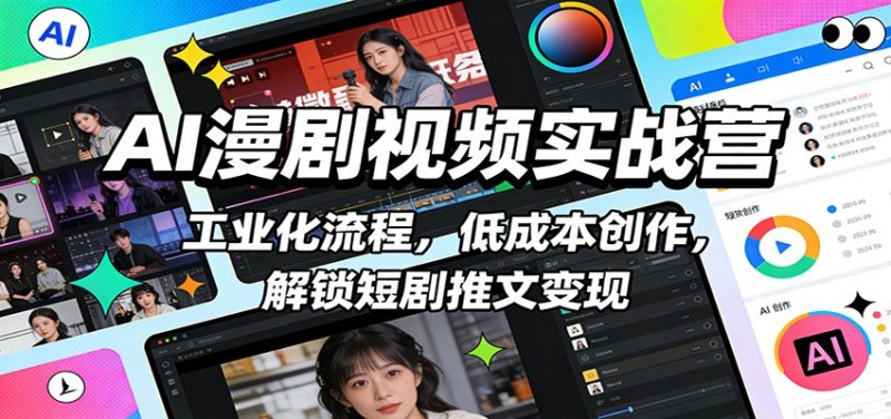 AI漫剧视频实战营：工业化流程，低成本创作，解锁短剧推文变现网创-网赚-电商-tk-出海-AI-抖音-快手-小红书-视频号-玩法-创业-小程序-公众号-私域-s粉网创智库