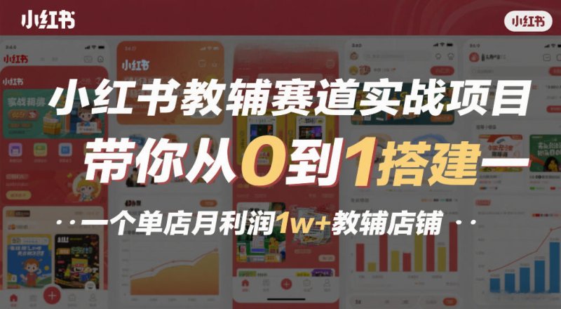 小红书教辅赛道实战项目，带你从0到1搭建一个单店月利润1w+教辅店铺网创-网赚-电商-tk-出海-AI-抖音-快手-小红书-视频号-玩法-创业-小程序-公众号-私域-s粉网创智库