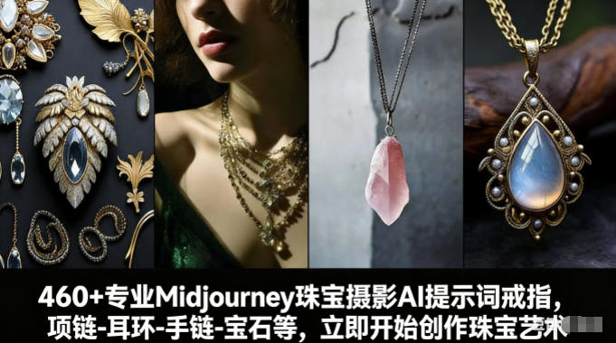 460+专业Midjourney珠宝摄影AI提示词戒指，项链-耳环-手链-宝石等，立即开始创作珠宝艺术网创-网赚-电商-tk-出海-AI-抖音-快手-小红书-视频号-玩法-创业-小程序-公众号-私域-s粉网创智库