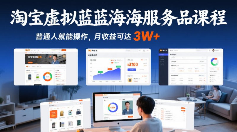 淘宝虚拟蓝海服务品课程，普通人就能操作，月收益可达3W+网创-网赚-电商-tk-出海-AI-抖音-快手-小红书-视频号-玩法-创业-小程序-公众号-私域-s粉网创智库