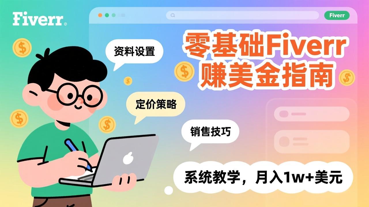 零基础Fiverr赚美金指南，涵盖资料设置、定价策略、销售技巧，系统教学，月入1w+美元 - 网创智库网创-网赚-电商-tk-出海-AI-抖音-快手-小红书-视频号-玩法-创业-小程序-公众号-私域-s粉网创智库