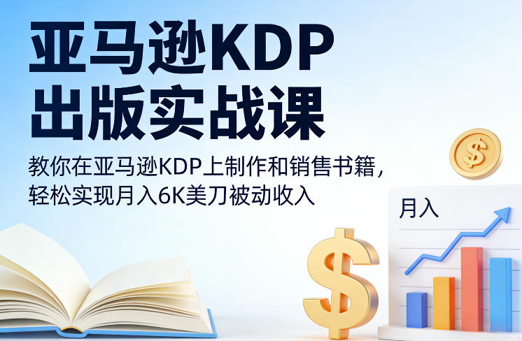 亚马逊KDP出版实战课，教你在亚马逊KDP上制作和销售书籍，轻松实现月入6K美刀被动收入网创-网赚-电商-tk-出海-AI-抖音-快手-小红书-视频号-玩法-创业-小程序-公众号-私域-s粉网创智库