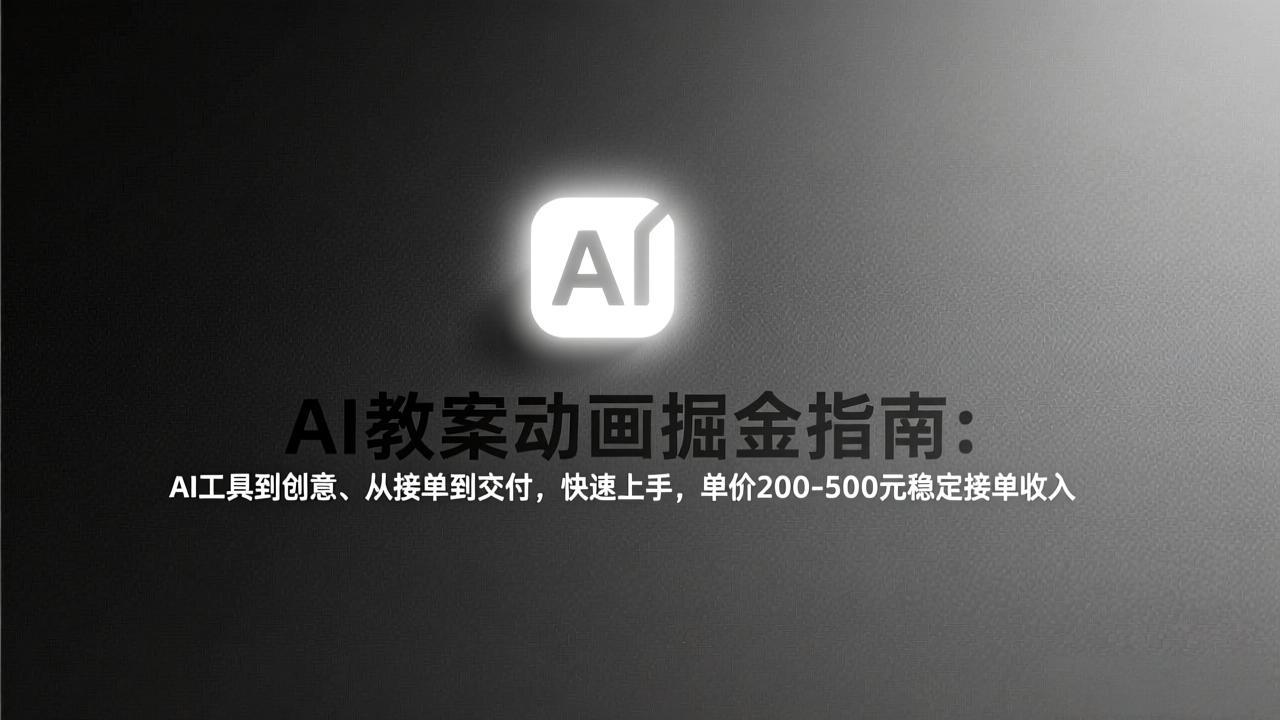 AI教案动画掘金指南：从工具到创意、从接单到交付，快速上手，单价200-500元稳定接单收入 - 网创智库网创-网赚-电商-tk-出海-AI-抖音-快手-小红书-视频号-玩法-创业-小程序-公众号-私域-s粉网创智库