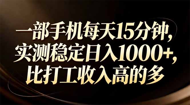 一部手机每天15分钟，实测稳定日入1000+，比打工收入还高网创-网赚-电商-tk-出海-AI-抖音-快手-小红书-视频号-玩法-创业-小程序-公众号-私域-s粉网创智库