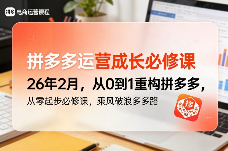 拼多多运营成长必修课26年2月，从0到1重构拼多多，从零起步必修课，乘风破浪多多路网创-网赚-电商-tk-出海-AI-抖音-快手-小红书-视频号-玩法-创业-小程序-公众号-私域-s粉网创智库