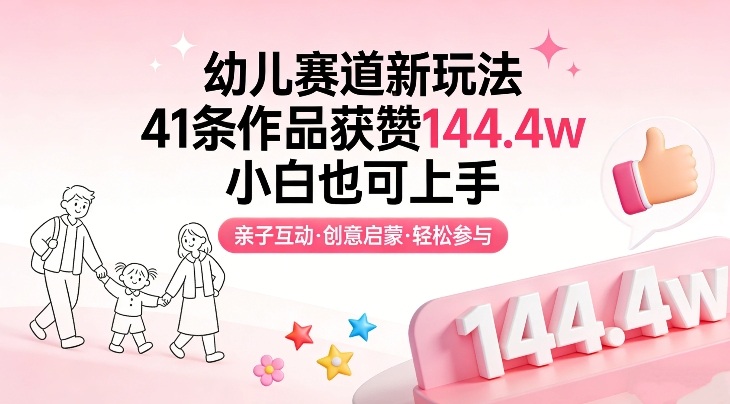 幼儿赛道新玩法，41条作品获赞144.4w，小白也可上手网创-网赚-电商-tk-出海-AI-抖音-快手-小红书-视频号-玩法-创业-小程序-公众号-私域-s粉网创智库