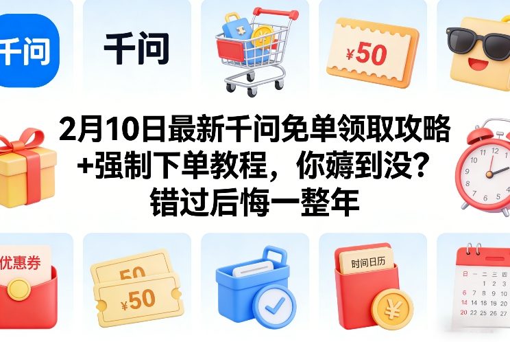 2月10日最新千问免单领取攻略+强制下单教程，你薅到没？错过后悔一整年网创-网赚-电商-tk-出海-AI-抖音-快手-小红书-视频号-玩法-创业-小程序-公众号-私域-s粉网创智库