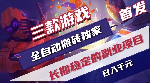 三款游戏全自动搬砖独家首发，日入1K，全自动无需人工操作，长期稳定的副业项目【揭秘】网创-网赚-电商-tk-出海-AI-抖音-快手-小红书-视频号-玩法-创业-小程序-公众号-私域-s粉网创智库