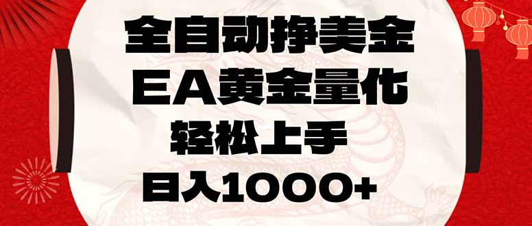 全自动挣美金，EA黄金量化，小白轻松入手，日入1000+网创-网赚-电商-tk-出海-AI-抖音-快手-小红书-视频号-玩法-创业-小程序-公众号-私域-s粉网创智库
