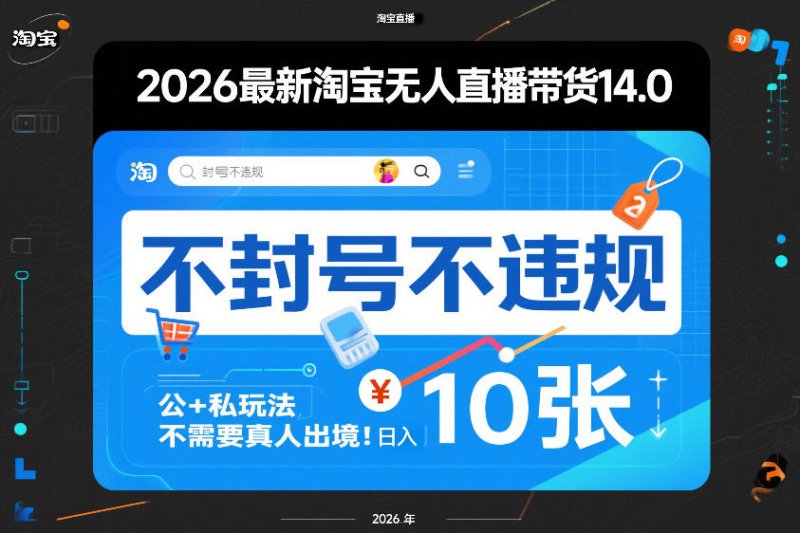 2026最新淘宝无人直播带货14.0，不封号不违规，公+私玩法，不需要真人出境，日入10张【揭秘】网创-网赚-电商-tk-出海-AI-抖音-快手-小红书-视频号-玩法-创业-小程序-公众号-私域-s粉网创智库