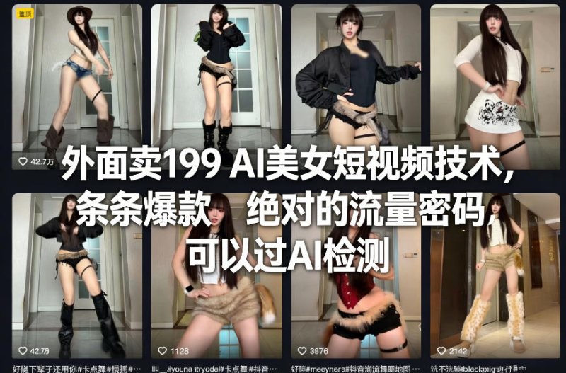 外面卖199 AI美女短视频技术，条条爆款，绝对的流量密码，可以过AI检测网创-网赚-电商-tk-出海-AI-抖音-快手-小红书-视频号-玩法-创业-小程序-公众号-私域-s粉网创智库