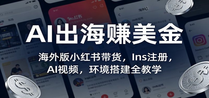 AI出海赚美金：海外版小红书带货，Ins注册，AI视频，环境搭建全教学网创-网赚-电商-tk-出海-AI-抖音-快手-小红书-视频号-玩法-创业-小程序-公众号-私域-s粉网创智库