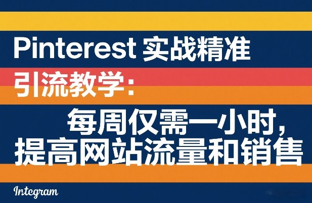 Pinterest实战精准引流教学：每周仅需一小时，提高网站流量和销售网创-网赚-电商-tk-出海-AI-抖音-快手-小红书-视频号-玩法-创业-小程序-公众号-私域-s粉网创智库