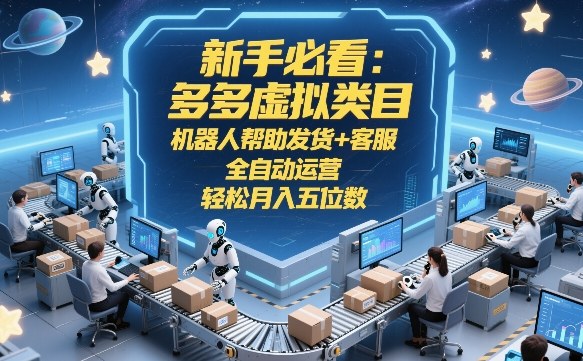 新手必看：多多虚拟类目，机器人帮助发货+客服，全自动运营，轻松月入五位数【揭秘】网创-网赚-电商-tk-出海-AI-抖音-快手-小红书-视频号-玩法-创业-小程序-公众号-私域-s粉网创智库
