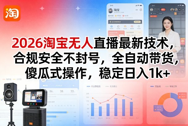2026淘宝无人直播最新技术，合规安全不封号，全自动带货，傻瓜式操作，稳定日入1k+【揭秘】网创-网赚-电商-tk-出海-AI-抖音-快手-小红书-视频号-玩法-创业-小程序-公众号-私域-s粉网创智库