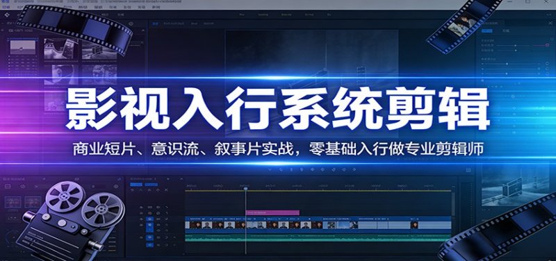 影视系统剪辑，商业短片、意识流、叙事片实战，零基础入行做专业剪辑师网创-网赚-电商-tk-出海-AI-抖音-快手-小红书-视频号-玩法-创业-小程序-公众号-私域-s粉网创智库