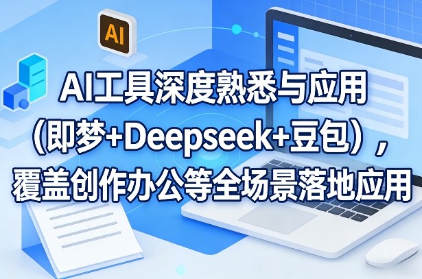 AI工具深度熟悉与应用(即梦+Deepseek+豆包)，覆盖创作办公等全场景落地应用网创-网赚-电商-tk-出海-AI-抖音-快手-小红书-视频号-玩法-创业-小程序-公众号-私域-s粉网创智库
