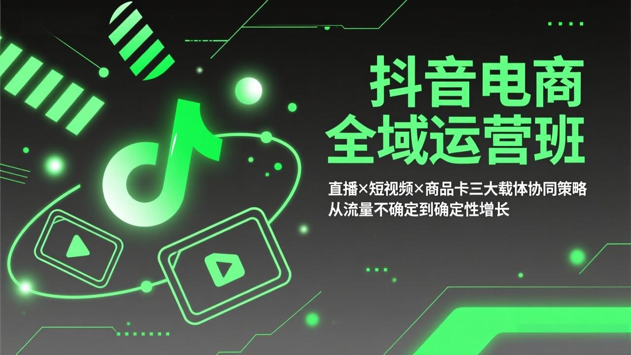 抖音电商全域运营班：直播×短视频×商品卡三大载体协同策略，从流量不确定到确定性增长 - 网创智库网创-网赚-电商-tk-出海-AI-抖音-快手-小红书-视频号-玩法-创业-小程序-公众号-私域-s粉网创智库